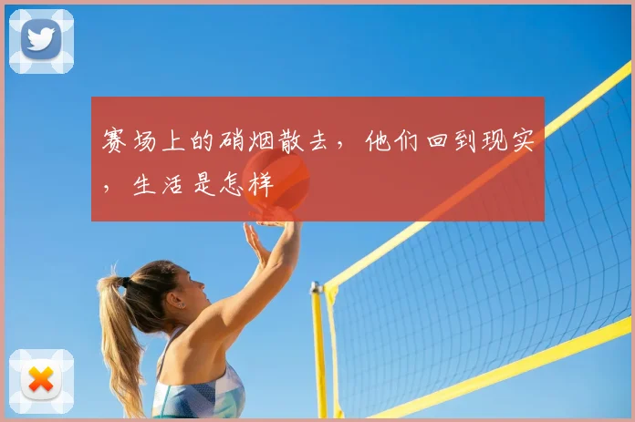 赛场上的硝烟散去,他们回到现实,生活是怎样